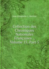 Collection des Chroniques Nationales Francaises ., Volume 15, Part 5