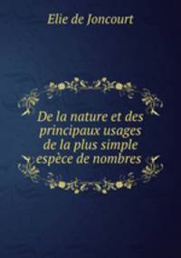 De la nature et des principaux usages de la plus simple espece de nombres .