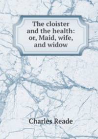 The cloister and the health: or, Maid, wife, and widow