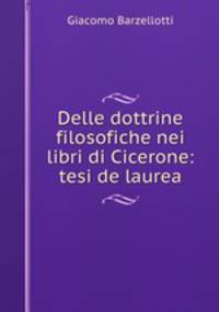 Delle dottrine filosofiche nei libri di Cicerone: tesi de laurea