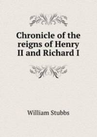Chronicle of the reigns of Henry II and Richard I