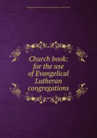 Church book: for the use of Evangelical Lutheran congregations