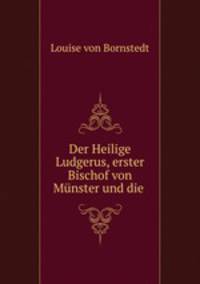 Der Heilige Ludgerus, erster Bischof von Munster und die .