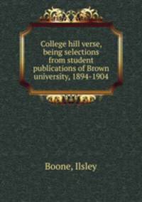 College hill verse, being selections from student publications of Brown university, 1894-1904