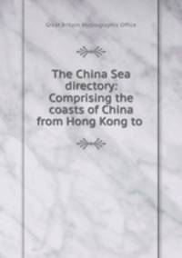 The China Sea directory: Comprising the coasts of China from Hong Kong to .