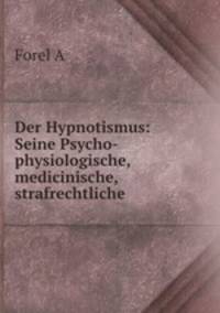 Der Hypnotismus: Seine Psycho-physiologische, medicinische, strafrechtliche .