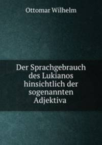 Der Sprachgebrauch des Lukianos hinsichtlich der sogenannten Adjektiva .