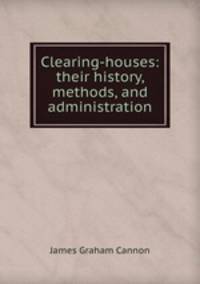 Clearing-houses: their history, methods, and administration