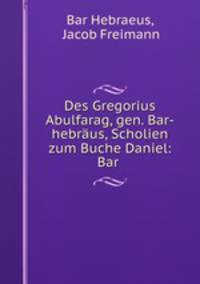 Des Gregorius Abulfarag, gen. Bar-hebraus, Scholien zum Buche Daniel: Bar .