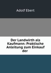 Der Landwirth als Kaufmann: Praktische Anleitung zum Einkauf der .