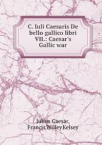 C. Iuli Caesaris De bello gallico libri VII.: Caesar