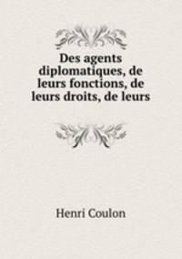 Des agents diplomatiques, de leurs fonctions, de leurs droits, de leurs .
