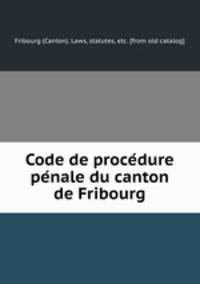 Code de proce?dure pe?nale du canton de Fribourg