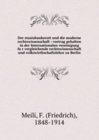 Der staatsbankerott und die moderne rechtswissenschaft : vortrag gehalten in der Internationalen vereinigung fu?r vergleichende rechtswissenschaft und volkswirthschaftslehre zu Berlin