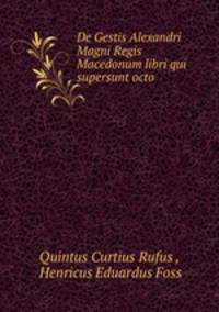 De Gestis Alexandri Magni Regis Macedonum libri qui supersunt octo