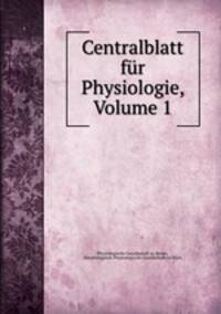 Centralblatt fur Physiologie, Volume 1
