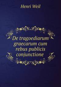 De tragoediarum graecarum cum rebus publicis conjunctione .