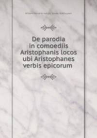 De parodia in comoediis Aristophanis locos ubi Aristophanes verbis epicorum .
