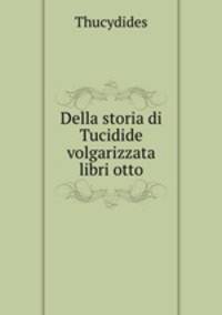 Della storia di Tucidide volgarizzata libri otto
