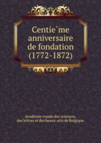 Centie?me anniversaire de fondation (1772-1872)