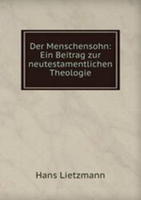 Der Menschensohn: Ein Beitrag zur neutestamentlichen Theologie