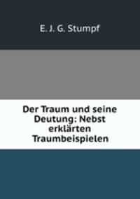 Der Traum und seine Deutung: Nebst erklarten Traumbeispielen