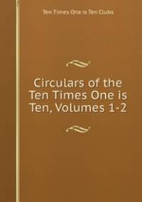 Circulars of the Ten Times One is Ten, Volumes 1-2
