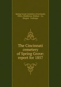 The Cincinnati cemetery of Spring Grove: report for 1857