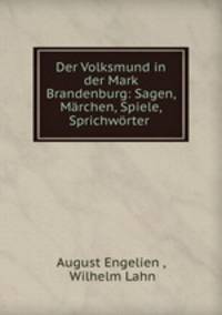 Der Volksmund in der Mark Brandenburg: Sagen, Marchen, Spiele, Sprichworter .