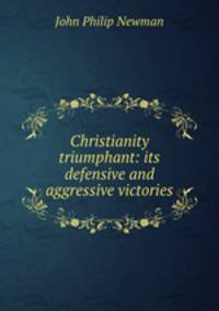 Christianity triumphant: its defensive and aggressive victories