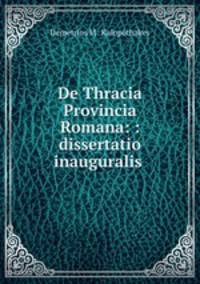 De Thracia Provincia Romana: : dissertatio inauguralis .