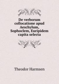 De verborum collocatione apud Aeschylum, Sophoclem, Euripidem capita selecta