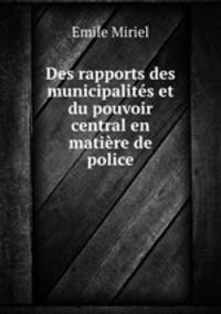 Des rapports des municipalites et du pouvoir central en matiere de police