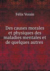Des causes morales et physiques des maladies mentales et de quelques autres .