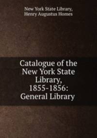 Catalogue of the New York State Library, 1855-1856: General Library .