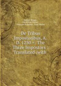 De Tribus Impostoribus, A.D. 1230 =: The Three Impostors : Translated (with .