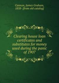 Clearing house loan certificates and substitutes for money used during the panic of 1907