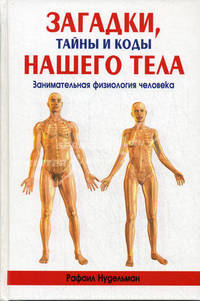 Загадки, тайны и коды нашего тела: занимательная физиология человека