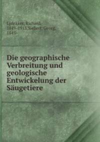 Die geographische Verbreitung und geologische Entwickelung der Saugetiere