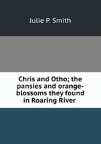 Chris and Otho; the pansies and orange-blossoms they found in Roaring River .