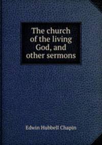 The church of the living God, and other sermons