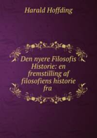 Den nyere Filosofis Historie: en fremstilling af filosofiens historie fra .
