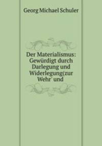 Der Materialismus: Gewurdigt durch Darlegung und Widerlegung(zur Wehr