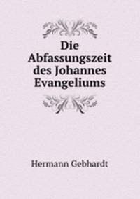 Die Abfassungszeit des Johannes Evangeliums