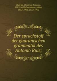 Der sprachstoff der guaranischen grammatik des Antonio Ruiz;
