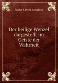 Der heilige Wenzel dargestellt im Geiste der Wahrheit