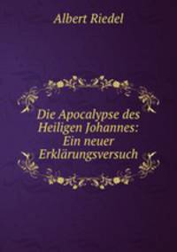 Die Apocalypse des Heiligen Johannes: Ein neuer Erklarungsversuch