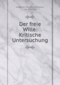 Der freie Wille: Kritische Untersuchung