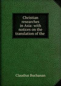 Christian researches in Asia: with notices on the translation of the .