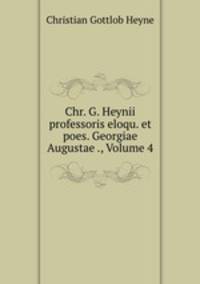 Chr. G. Heynii professoris eloqu. et poes. Georgiae Augustae ., Volume 4